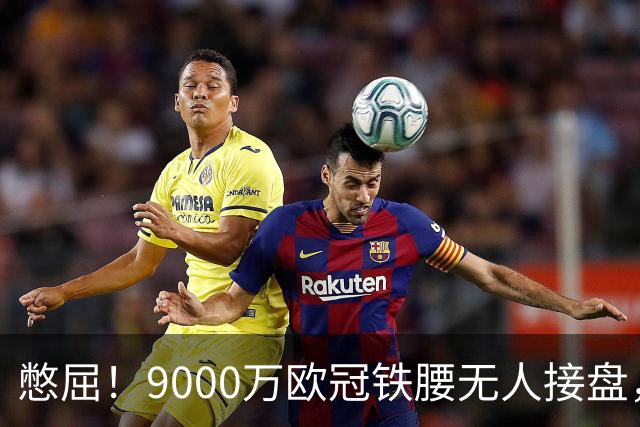 憋屈！9000万欧冠铁腰无人接盘，曼联25万周薪都嫌贵反差太刺眼