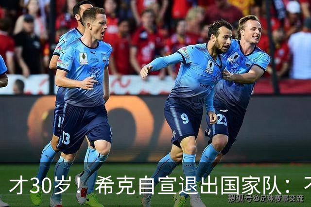 才30岁！希克自宣退出国家队：不是仓促决定，为此思考了很长时间