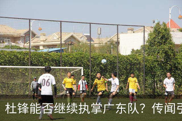 杜锋能否继续执掌广东队？传闻引发球迷期待与担忧